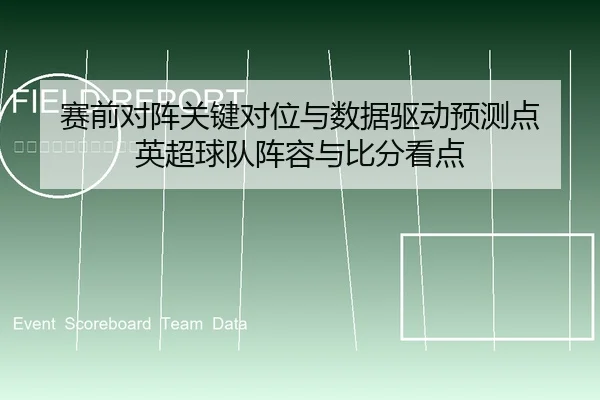 赛前对阵关键对位与数据驱动预测点 英超球队阵容与比分看点